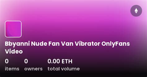 Bbyanni TheFanVan Onlyfans Vibrator Masturbation Video Leaked.